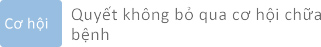 Quyết không bỏ qua cơ hội chữa
bệnh