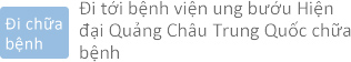 Đi tới bệnh viện ung bướu Hiện 
đại Quảng Châu Trung Quốc chữa 
bệnh